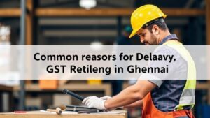 Common Reasons for Delayed GST Return Filings in Chennai