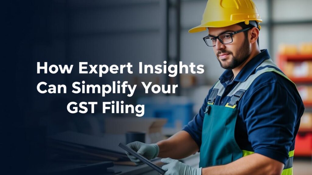 How Expert Insights Can Simplify Your GST Filing