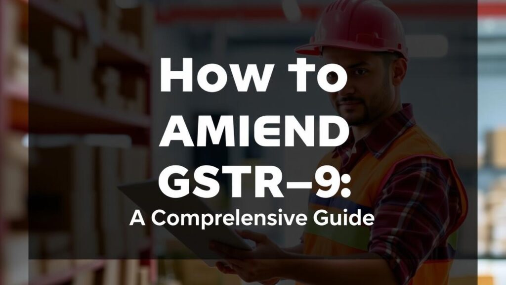 How to Amend GSTR-9: A Comprehensive Guide