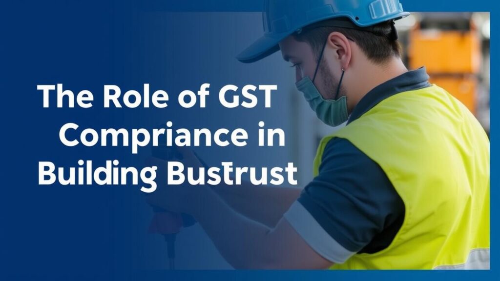 The Role of GST Compliance in Building Business Trust