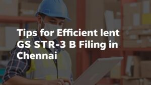 Tips for Efficient GSTR-3B Filing in Chennai