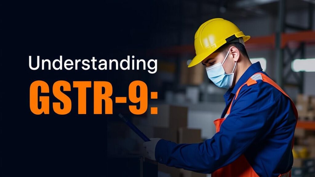 Understanding GSTR-9: Key Features and Requirements