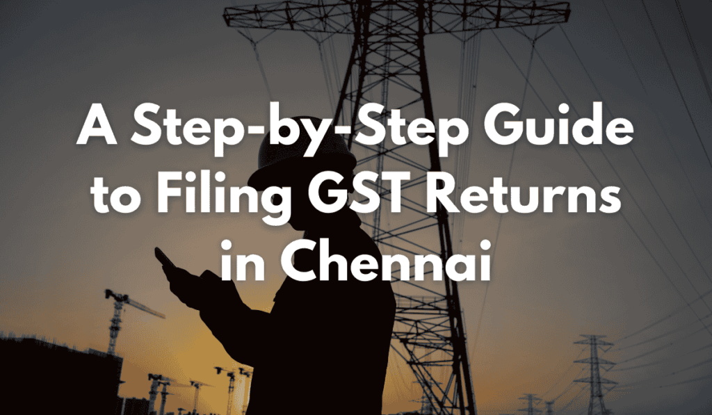 A Step-by-Step Guide to Filing GST Returns in Chennai