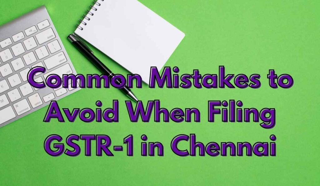 Common Mistakes to Avoid When Filing GSTR-1 in Chennai