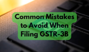 Common Mistakes to Avoid When Filing GSTR-3B