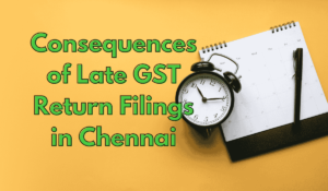 Consequences of Late GST Return Filings in Chennai