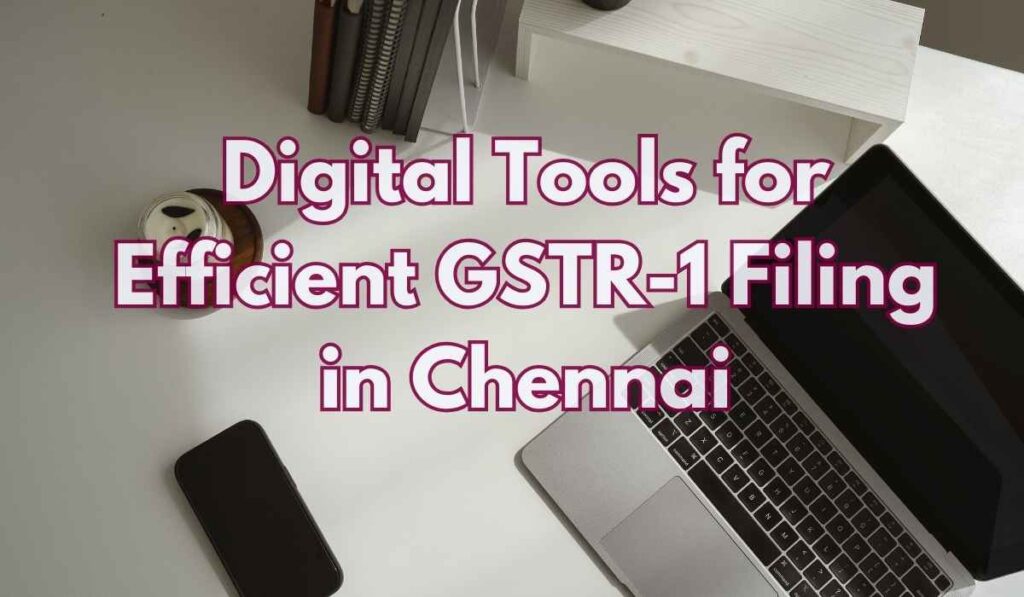 Digital Tools for Efficient GSTR-1 Filing in Chennai