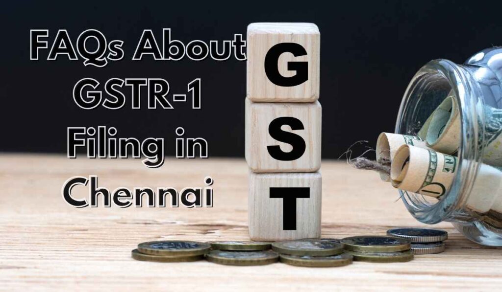 FAQs About GSTR-1 Filing in Chennai