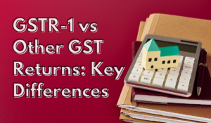 GSTR-1 vs Other GST Returns: Key Differences