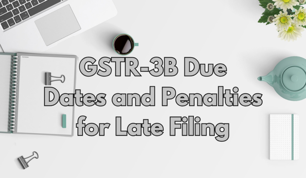 GSTR-3B Due Dates and Penalties for Late Filing