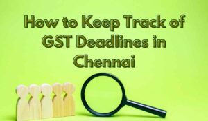 How to Keep Track of GST Deadlines in Chennai