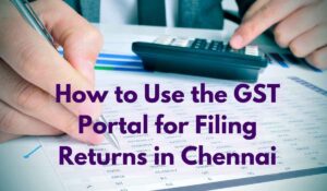 How to Use the GST Portal for Filing Returns in Chennai