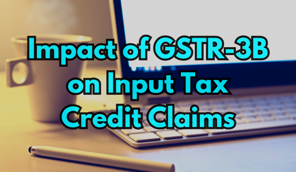 Impact of GSTR-3B on Input Tax Credit Claims