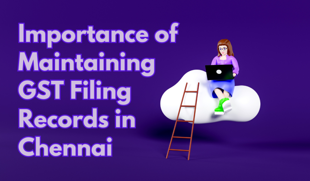 Importance of Maintaining GST Filing Records in Chennai