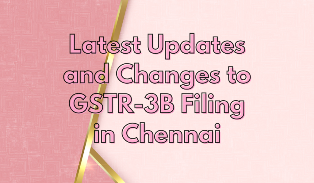 Latest Updates and Changes to GSTR-3B Filing in Chennai