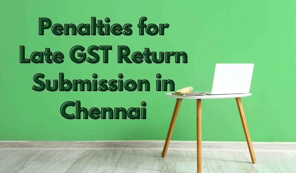 Penalties for Late GST Return Submission in Chennai