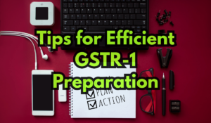 Tips for Efficient GSTR-1 Preparation