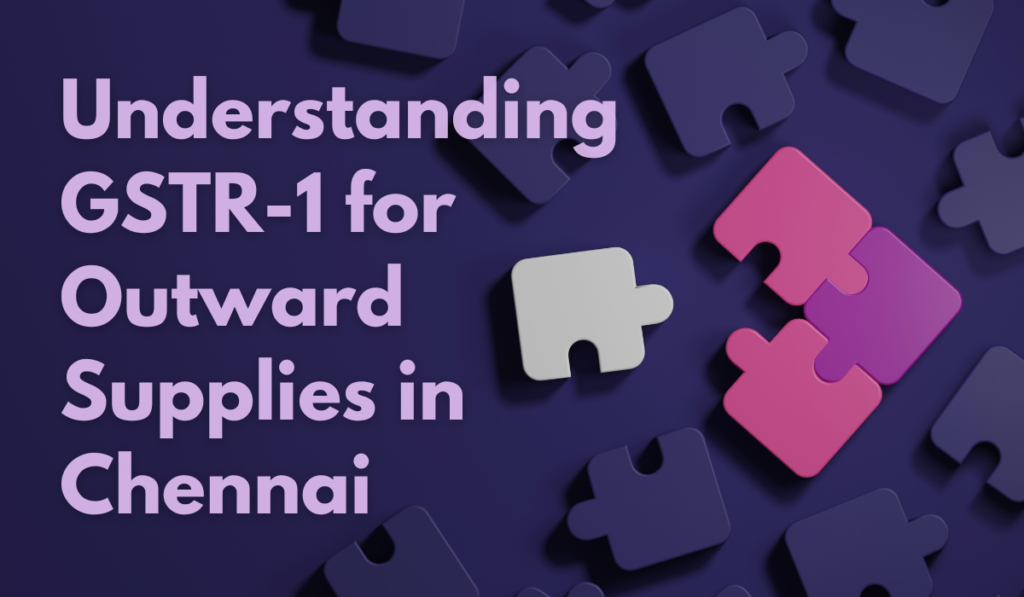 Understanding GSTR-1 for Outward Supplies in Chennai